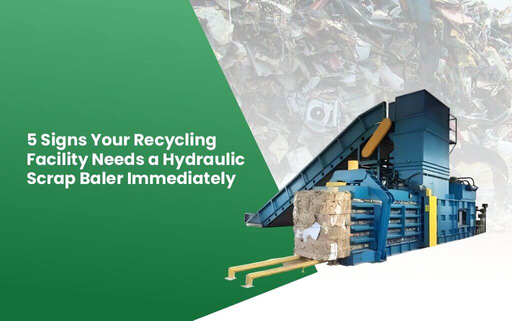 5 Signs Your Recycling Facility Needs a Hydraulic Scrap Baler Immediately