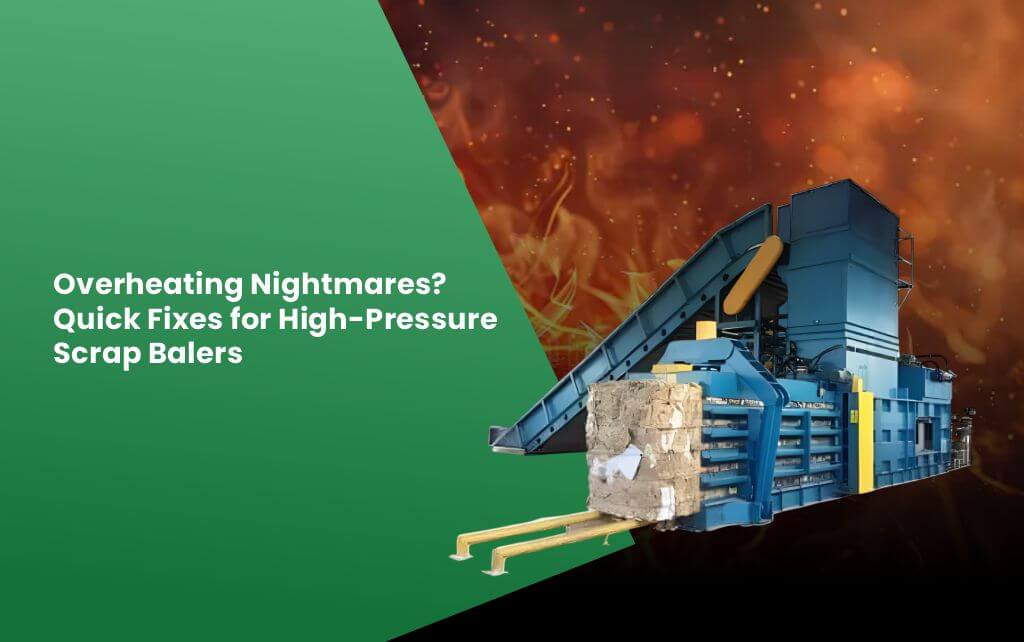 Overheating Nightmares? Quick Fixes for High-Pressure Scrap Balers