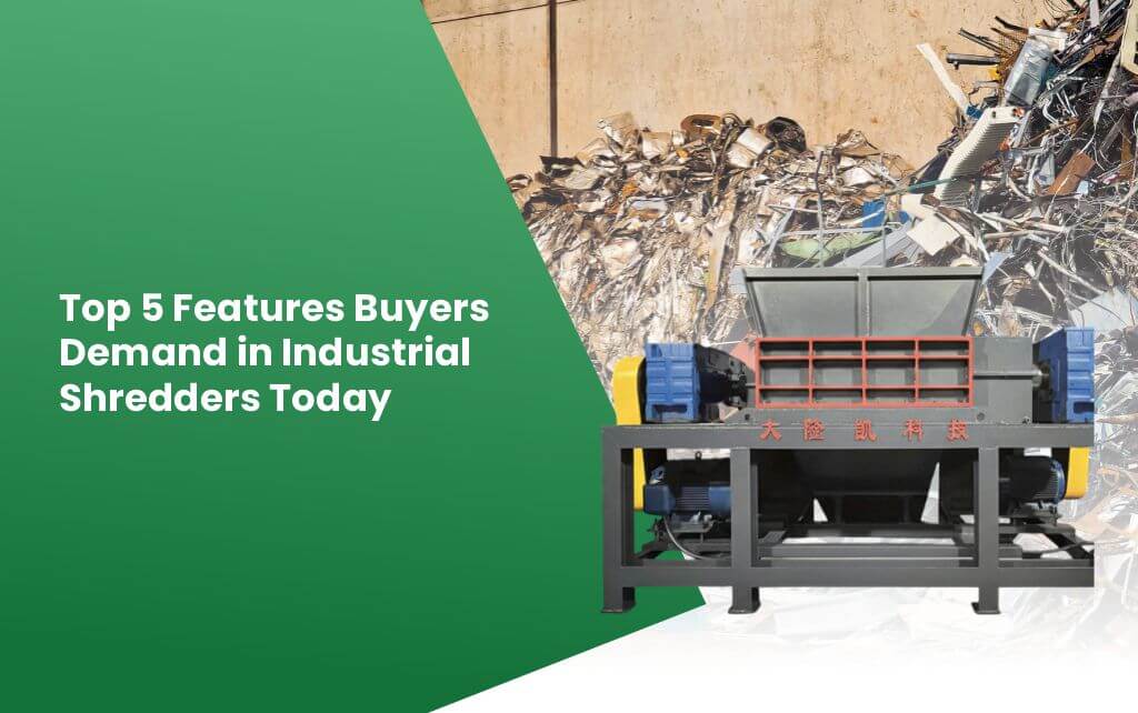 Top 5 Features Buyers Demand in Industrial Shredders Today